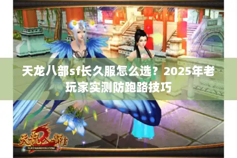 天龙八部sf长久服怎么选？2025年老玩家实测防跑路技巧