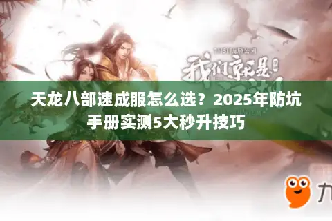 天龙八部速成服怎么选?2025年防坑手册实测5大秒升技巧 天龙八部速成服怎么选?2025年防坑手册实测5大秒升技巧