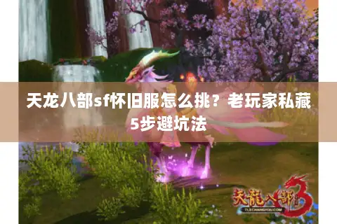 天龙八部sf怀旧服怎么挑？老玩家私藏5步避坑法