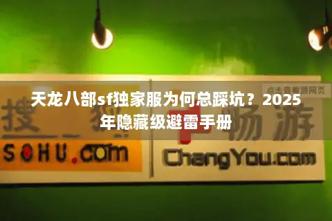 天龙八部sf独家服为何总踩坑?2025年隐藏级避雷手册 天龙八部sf独家服为何总踩坑?2025年隐藏级避雷手册