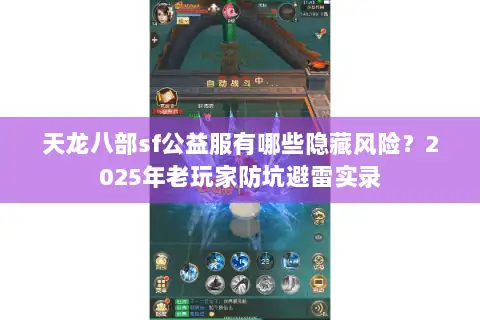 天龙八部sf公益服有哪些隐藏风险?2025年老玩家防坑避雷实录 天龙八部sf公益服有哪些隐藏风险?2025年老玩家防坑避雷实录