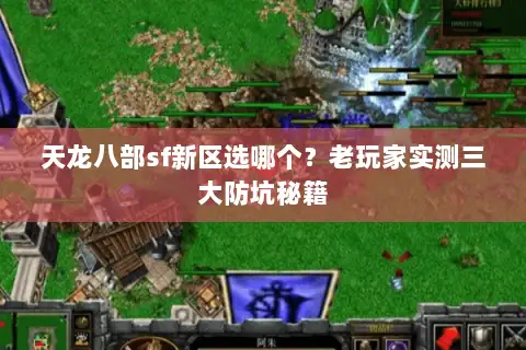 天龙八部sf新区选哪个？老玩家实测三大防坑秘籍