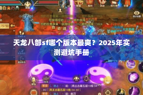 天龙八部sf哪个版本最爽?2025年实测避坑手册 天龙八部sf哪个版本最爽?2025年实测避坑手册