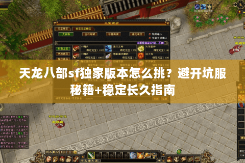 天龙八部sf独家版本怎么挑？避开坑服秘籍+稳定长久指南
