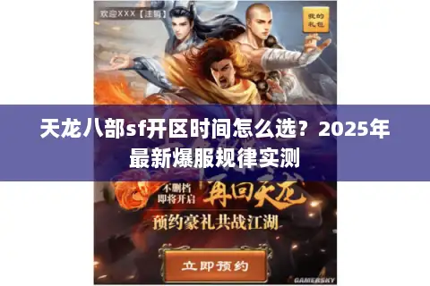 天龙八部sf开区时间怎么选?2025年最新爆服规律实测 天龙八部sf开区时间怎么选?2025年最新爆服规律实测