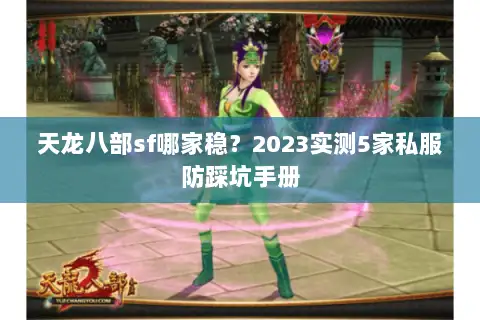 天龙八部sf哪家稳？2023实测5家私服防踩坑手册