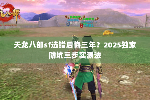 天龙八部sf选错后悔三年？2025独家防坑三步实测法