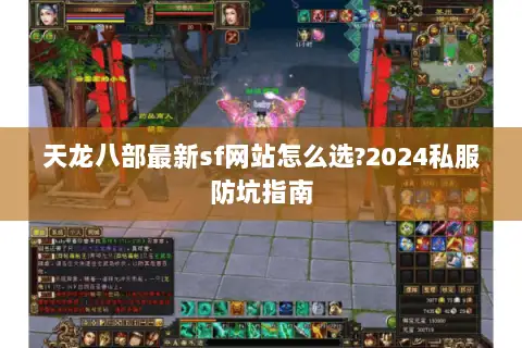 天龙八部最新sf网站怎么选?2024私服防坑指南