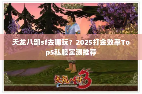 天龙八部sf去哪玩?2025打金效率Top5私服实测推荐 天龙八部sf去哪玩?2025打金效率Top5私服实测推荐