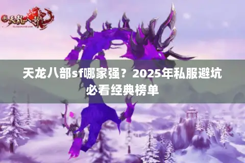 天龙八部sf哪家强？2025年私服避坑必看经典榜单