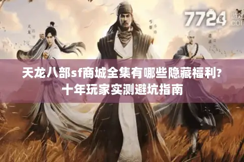 天龙八部sf商城全集有哪些隐藏福利?十年玩家实测避坑指南