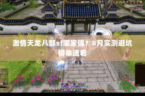 激情天龙八部sf哪家强?8月实测避坑榜单速看 激情天龙八部sf哪家强?8月实测避坑榜单速看