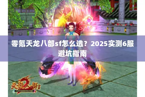 零氪天龙八部sf怎么选?2025实测6服避坑指南 零氪天龙八部sf怎么选?2025实测6服避坑指南