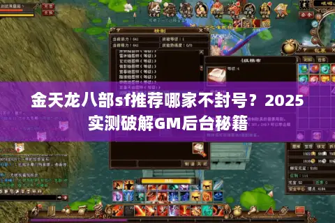金天龙八部sf推荐哪家不封号?2025实测破解GM后台秘籍 金天龙八部sf推荐哪家不封号?2025实测破解GM后台秘籍