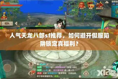 人气天龙八部sf推荐，如何避开假服陷阱锁定真福利？