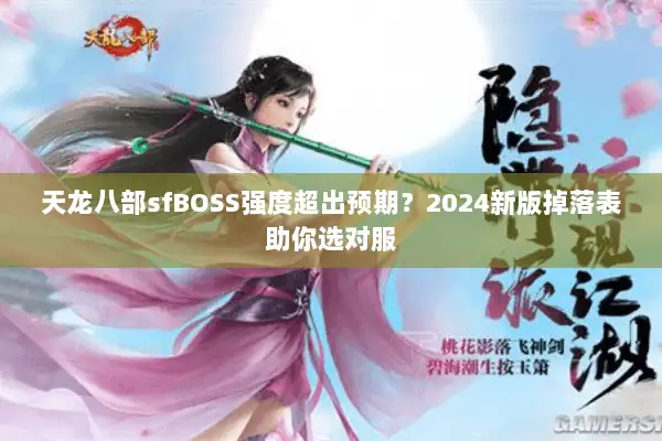 天龙八部sfBOSS强度超出预期?2024新版掉落表助你选对服 天龙八部sfBOSS强度超出预期?2024新版掉落表助你选对服