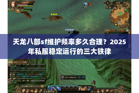 天龙八部sf维护频率多久合理?2025年私服稳定运行的三大铁律 天龙八部sf维护频率多久合理?2025年私服稳定运行的三大铁律