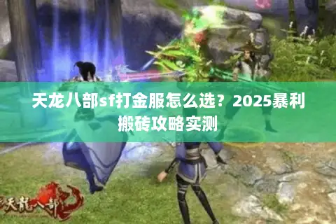 天龙八部sf打金服怎么选？2025暴利搬砖攻略实测