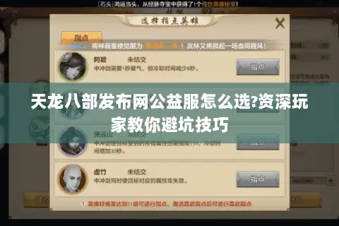 天龙八部发布网公益服怎么选?资深玩家教你避坑技巧 天龙八部发布网公益服怎么选?资深玩家教你避坑技巧