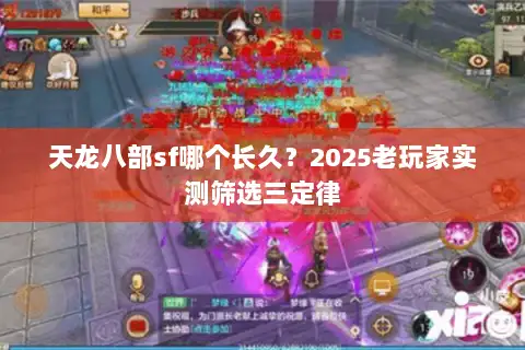 天龙八部sf哪个长久？2025老玩家实测筛选三定律