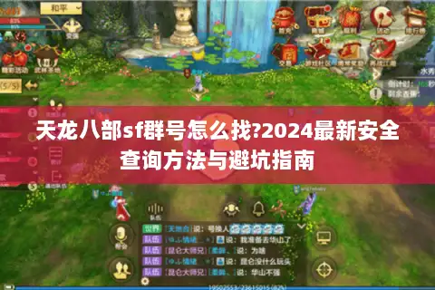 天龙八部sf群号怎么找?2024最新安全查询方法与避坑指南