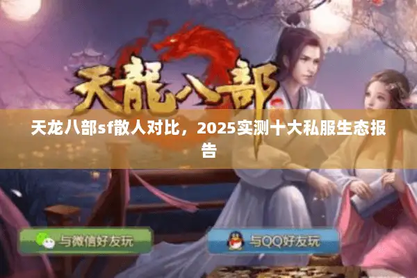 天龙八部sf散人对比,2025实测十大私服生态报告 天龙八部sf散人对比,2025实测十大私服生态报告