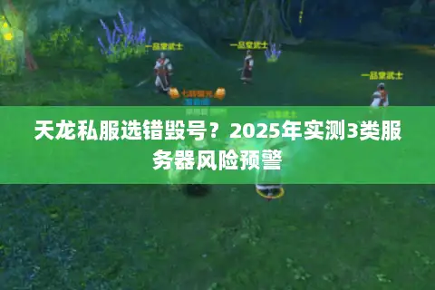 天龙私服选错毁号？2025年实测3类服务器风险预警