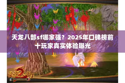 天龙八部sf哪家强？2025年口碑榜前十玩家真实体验曝光
