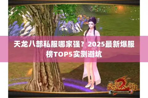 天龙八部私服哪家强?2025最新爆服榜TOP5实测避坑 天龙八部私服哪家强?2025最新爆服榜TOP5实测避坑