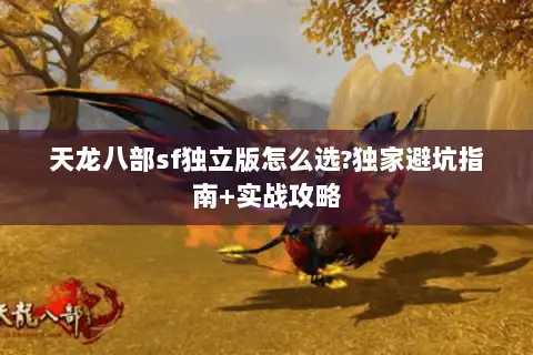 天龙八部sf独立版怎么选?独家避坑指南+实战攻略