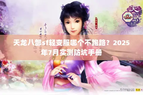 天龙八部sf轻变服哪个不跑路?2025年7月实测防坑手册 天龙八部sf轻变服哪个不跑路?2025年7月实测防坑手册