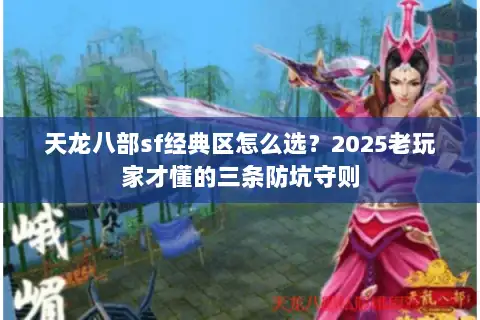 天龙八部sf经典区怎么选？2025老玩家才懂的三条防坑守则