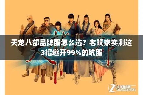天龙八部品牌服怎么选？老玩家实测这3招避开99%的坑服