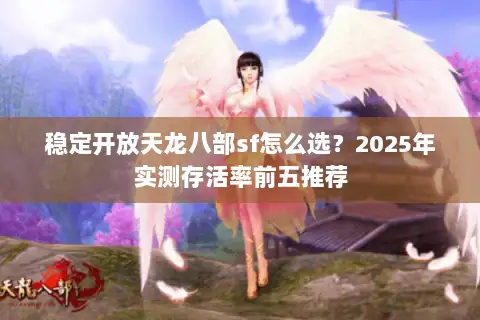 稳定开放天龙八部sf怎么选?2025年实测存活率前五推荐 稳定开放天龙八部sf怎么选?2025年实测存活率前五推荐