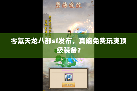 零氪天龙八部sf发布,真能免费玩爽顶级装备? 零氪天龙八部sf发布,真能免费玩爽顶级装备?