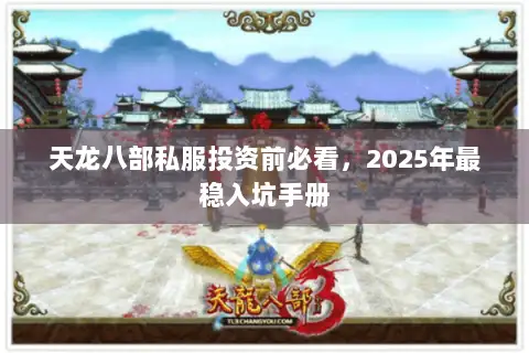 天龙八部私服投资前必看,2025年最稳入坑手册 天龙八部私服投资前必看,2025年最稳入坑手册