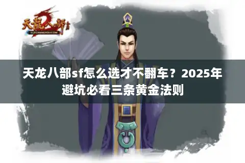 天龙八部sf怎么选才不翻车？2025年避坑必看三条黄金法则