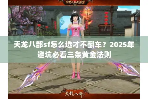 天龙八部sf怎么选才不翻车？2025年避坑必看三条黄金法则