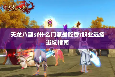 天龙八部sf什么门派最吃香?职业选择避坑指南