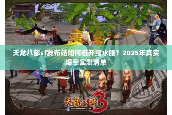 天龙八部sf发布站如何避开缩水服？2025年真实爆率实测清单