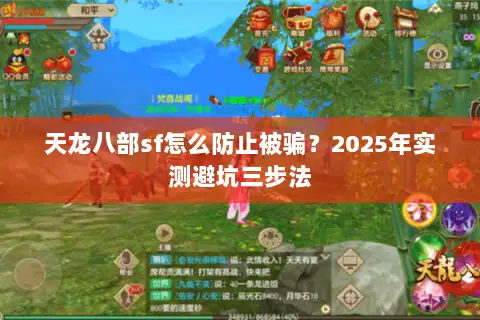 天龙八部sf怎么防止被骗？2025年实测避坑三步法