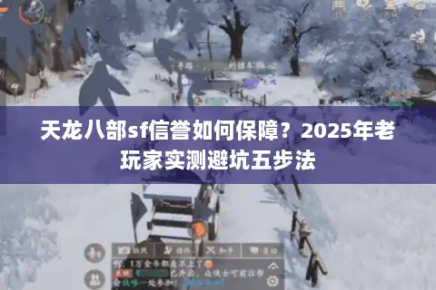 天龙八部sf信誉如何保障？2025年老玩家实测避坑五步法
