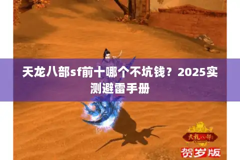 天龙八部sf前十哪个不坑钱?2025实测避雷手册 天龙八部sf前十哪个不坑钱?2025实测避雷手册
