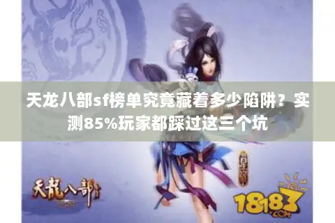 天龙八部sf榜单究竟藏着多少陷阱？实测85%玩家都踩过这三个坑