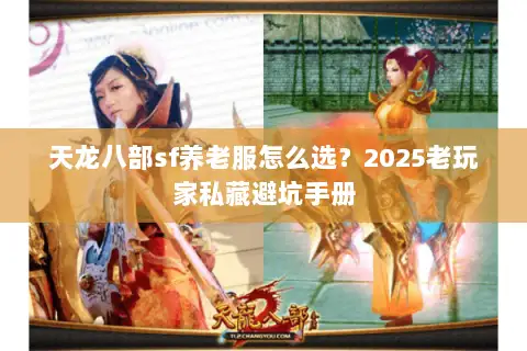 天龙八部sf养老服怎么选？2025老玩家私藏避坑手册