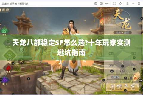 天龙八部稳定SF怎么选?十年玩家实测避坑指南