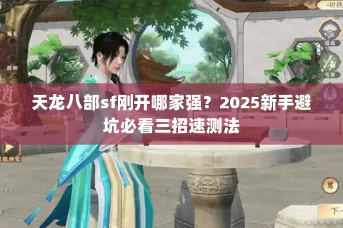 天龙八部sf刚开哪家强？2025新手避坑必看三招速测法