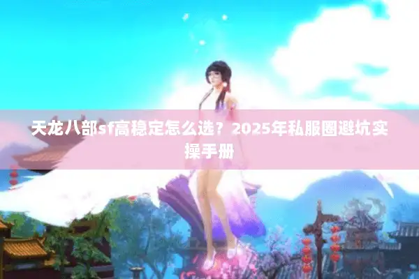 天龙八部sf高稳定怎么选？2025年私服圈避坑实操手册