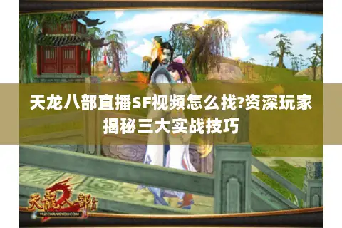 天龙八部直播SF视频怎么找?资深玩家揭秘三大实战技巧