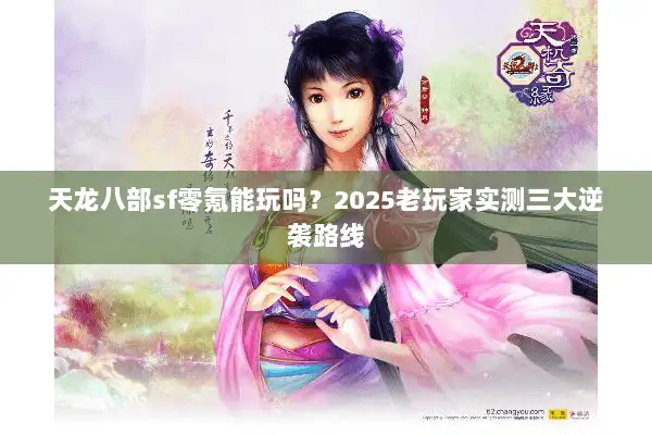 天龙八部sf零氪能玩吗?2025老玩家实测三大逆袭路线 天龙八部sf零氪能玩吗?2025老玩家实测三大逆袭路线